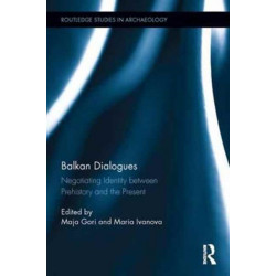 Balkan Dialogues: Negotiating Identity between Prehistory and the Present