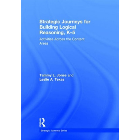 Strategic Journeys for Building Logical Reasoning, K-5: Activities Across the Content Areas
