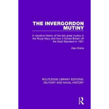The Invergordon Mutiny: A Narrative History of the Last Great Mutiny in the Royal Navy and How It Forced Britain off the Gold Standard in 1931