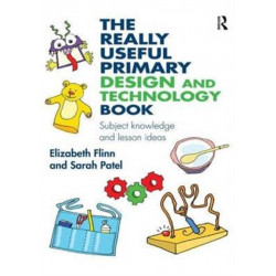 The Really Useful Primary Design and Technology Book: Subject knowledge and lesson ideas