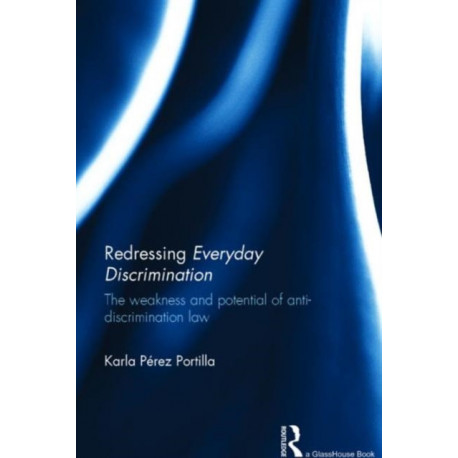 Redressing Everyday Discrimination: The Weakness and Potential of Anti-Discrimination Law