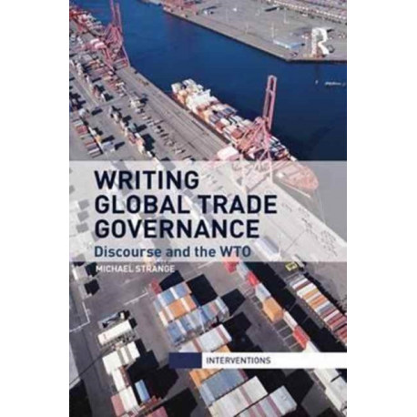 Writing Global Trade Governance: Discourse and the WTO