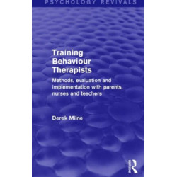 Training Behaviour Therapists (Psychology Revivals): Methods, Evaluation and Implementation with Parents, Nurses and Teachers