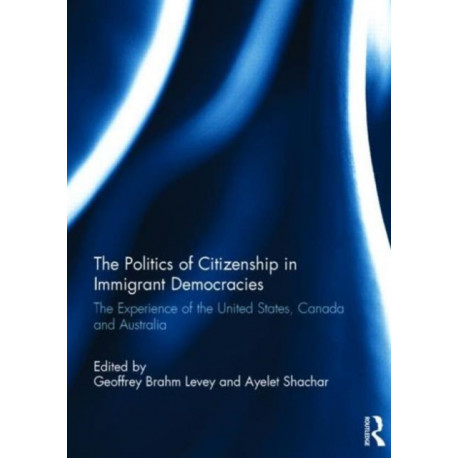 The Politics of Citizenship in Immigrant Democracies: The Experience of the United States, Canada and Australia