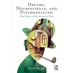 Dreams, Neuroscience, and Psychoanalysis: Mind, Body, and the Question of Time