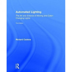 Automated Lighting: The Art and Science of Moving and Color-Changing Lights