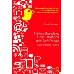 Nation Branding, Public Relations and Soft Power: Corporatising Poland
