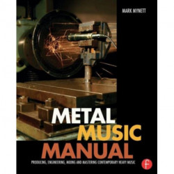 Metal Music Manual: Producing, Engineering, Mixing, and Mastering Contemporary Heavy Music