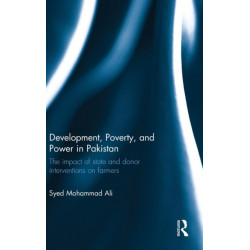 Development, Poverty and Power in Pakistan: The impact of state and donor interventions on farmers