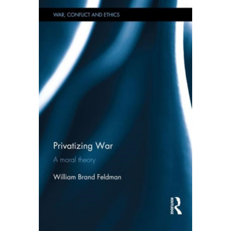 Privatizing War: A Moral Theory