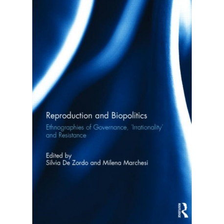 Reproduction and Biopolitics: Ethnographies of Governance, "Irrationality" and Resistance