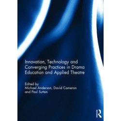 Innovation, Technology and Converging Practices in Drama Education and Applied Theatre