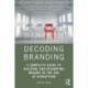 Decoding Branding: A Complete Guide to Building and Revamping Brands in the Age of Disruption