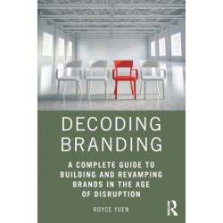 Decoding Branding: A Complete Guide to Building and Revamping Brands in the Age of Disruption