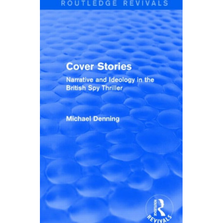 Cover Stories (Routledge Revivals): Narrative and Ideology in the British Spy Thriller