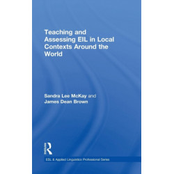Teaching and Assessing EIL in Local Contexts Around the World