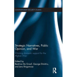 Strategic Narratives, Public Opinion and War: Winning domestic support for the Afghan War