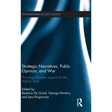 Strategic Narratives, Public Opinion and War: Winning domestic support for the Afghan War