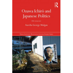 Ozawa Ichiro and Japanese Politics: Old Versus New