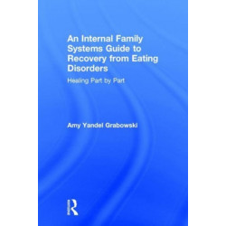 An Internal Family Systems Guide to Recovery from Eating Disorders: Healing Part by Part
