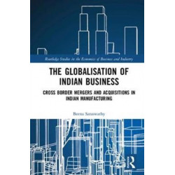 The Globalisation of Indian Business: Cross border Mergers and Acquisitions in Indian Manufacturing