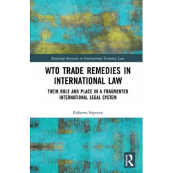 WTO Trade Remedies in International Law: Their Role and Place in a Fragmented International Legal System