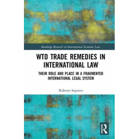 WTO Trade Remedies in International Law: Their Role and Place in a Fragmented International Legal System