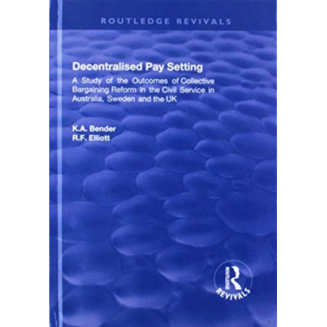 Decentralised Pay Setting: A Study of the Outcomes of Collective Bargaining Reform in the Civil Service in Australia, Sweden and the UK