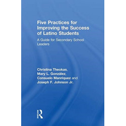 Five Practices for Improving the Success of Latino Students: A Guide for Secondary School Leaders