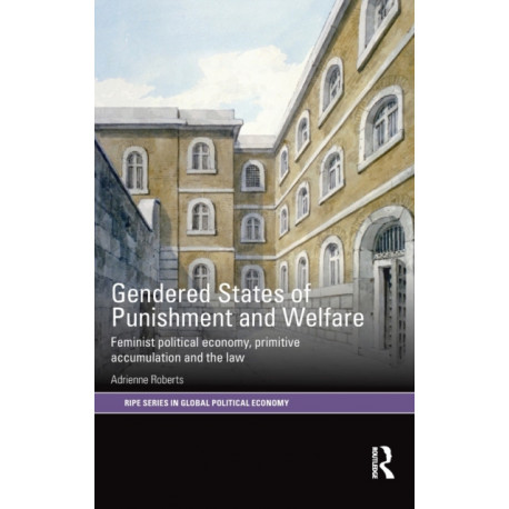 Gendered States of Punishment and Welfare: Feminist Political Economy, Primitive Accumulation and the Law