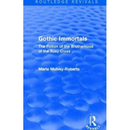 Gothic Immortals (Routledge Revivals): The Fiction of the Brotherhood of the Rosy Cross
