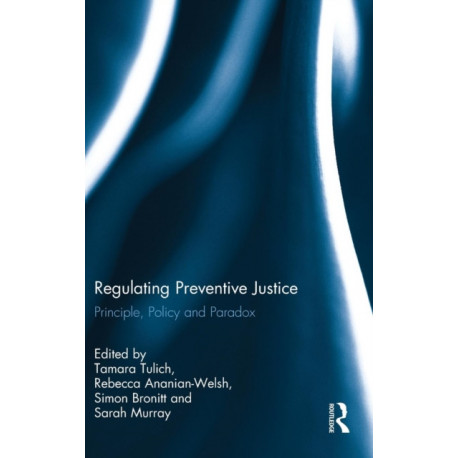 Regulating Preventive Justice: Principle, Policy and Paradox