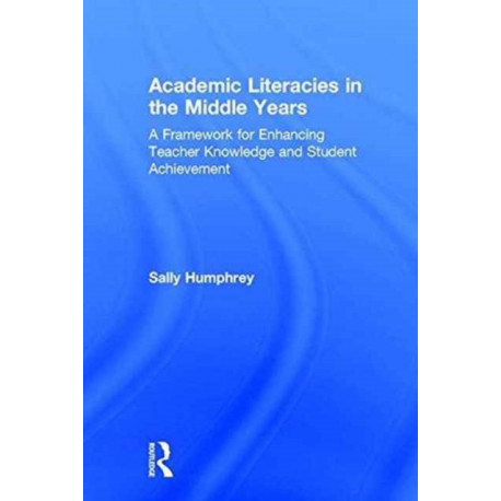 Academic Literacies in the Middle Years: A Framework for Enhancing Teacher Knowledge and Student Achievement
