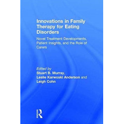 Innovations in Family Therapy for Eating Disorders: Novel Treatment Developments, Patient Insights, and the Role of Carers