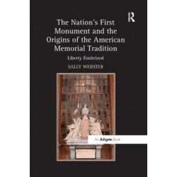 The Nation's First Monument and the Origins of the American Memorial Tradition: Liberty Enshrined