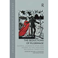 The Seductions of Pilgrimage: Sacred Journeys Afar and Astray in the Western Religious Tradition