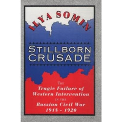 Stillborn Crusade: The Tragic Failure of Western Intervention in the Russian Civil War 1918–1920