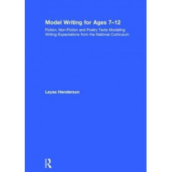 Model Writing for Ages 7-12: Fiction, Non-Fiction and Poetry Texts Modelling Writing Expectations from the National Curriculum