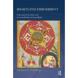 Bhakti and Embodiment: Fashioning Divine Bodies and Devotional Bodies in Krsna Bhakti
