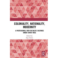 Coloniality, Nationality, Modernity: A Postcolonial View on Baltic Cultures under Soviet Rule