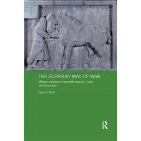The Eurasian Way of War: Military Practice in Seventh-Century China and Byzantium