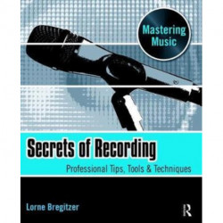 Secrets of Recording: Professional Tips, Tools & Techniques