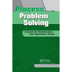 Process Problem Solving: A Guide for Maintenance and Operations Teams