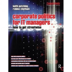 Corporate Politics for IT Managers: How to get Streetwise: How to get streetwise