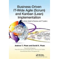 Business-Driven IT-Wide Agile (Scrum) and Kanban (Lean) Implementation: An Action Guide for Business and IT Leaders