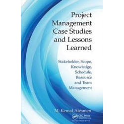 Project Management Case Studies and Lessons Learned: Stakeholder, Scope, Knowledge, Schedule, Resource and Team Management
