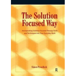 The Solution Focused Way: Incorporating Solution Focused Therapy Tools and Techniques into Your Everyday Work