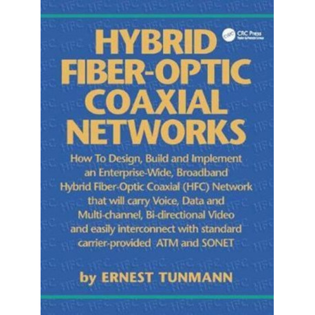 Hybrid Fiber-Optic Coaxial Networks: How to Design, Build, and Implement an Enterprise-Wide Broadband HFC Network