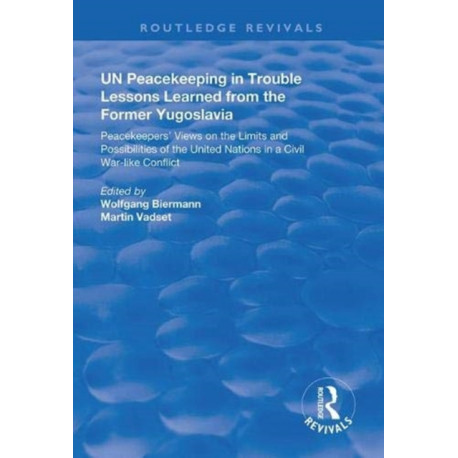 UN Peacekeeping in Trouble: Lessons Learned from the Former Yugoslavia: Peacekeepers' Views on the Limits and Possibilities of the United Nation in a Civil War-Like Conflict