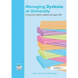 Managing Dyslexia at University: A Resource for Students, Academic and Support Staff